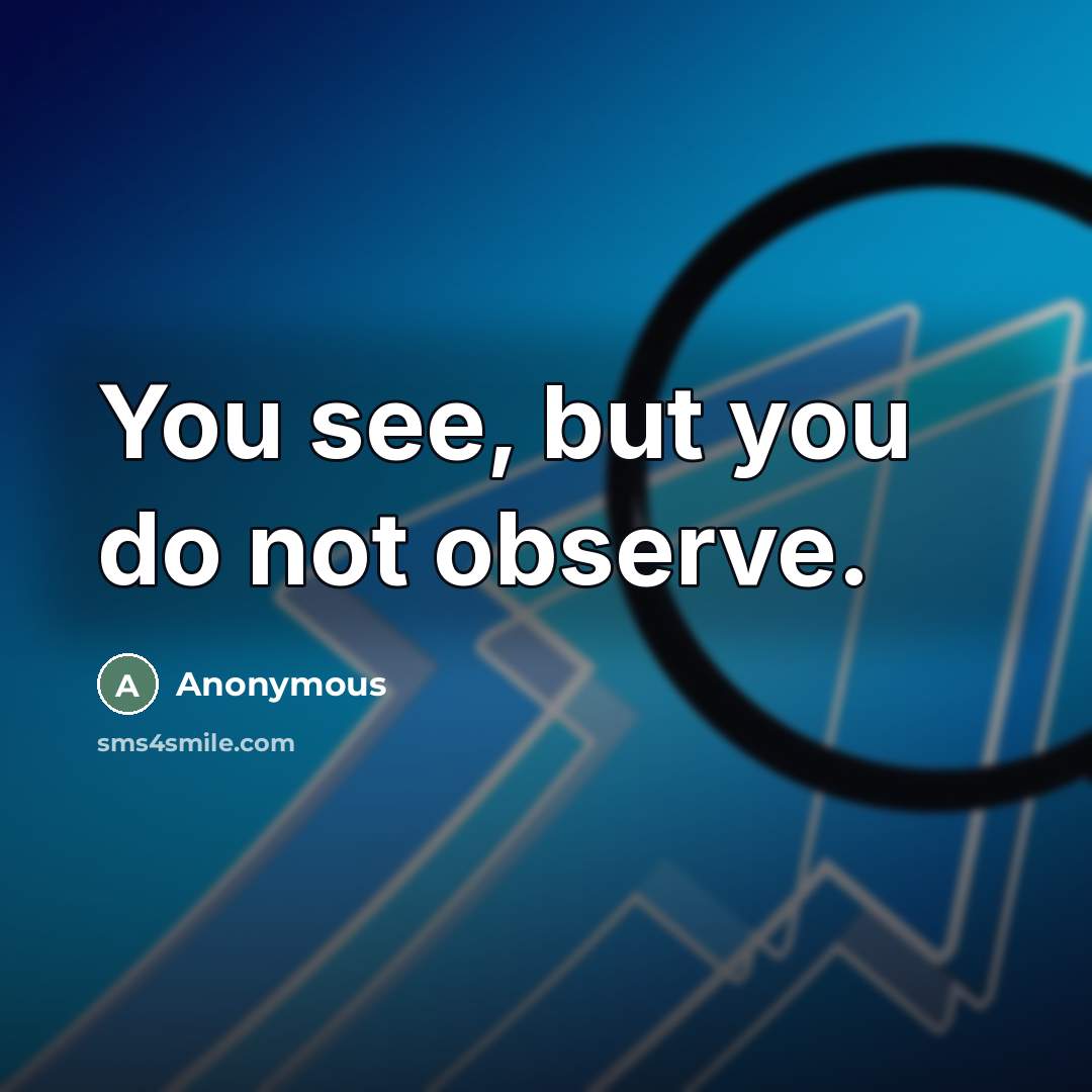 “You see, but you do not observe.…” quote by Anonymous