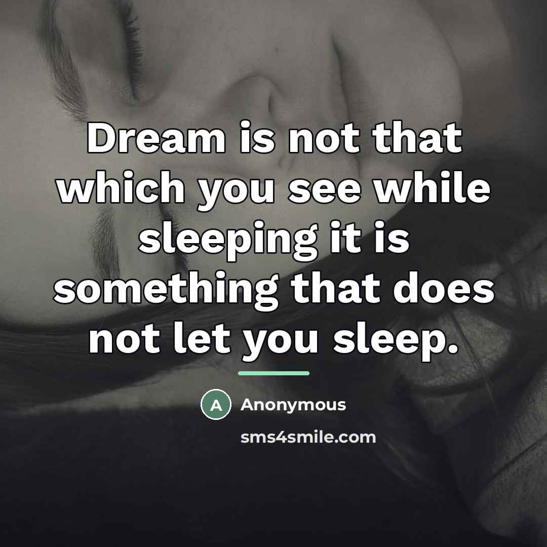 “Dream is not that which you see while sleeping it…” quote by Anonymous