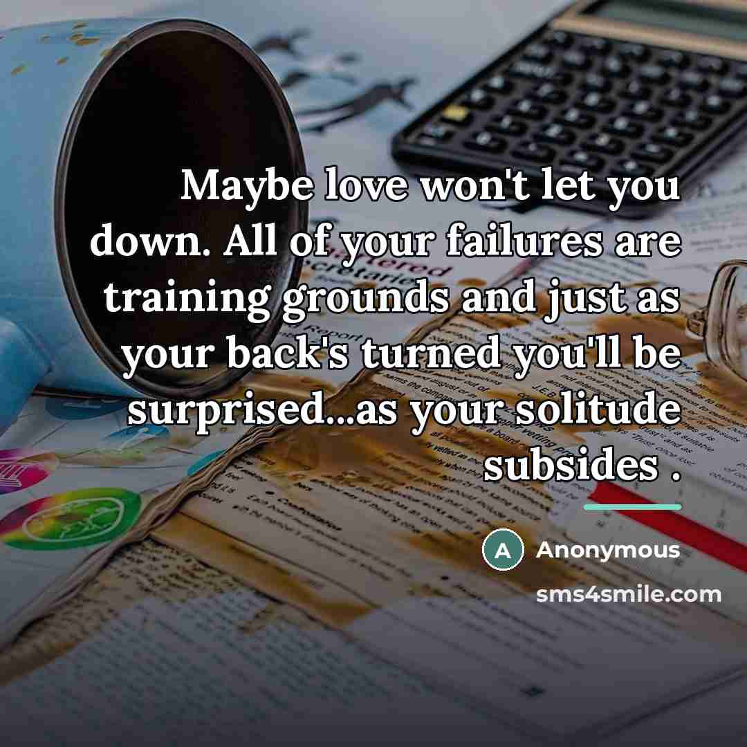 “Maybe love won't let you down. All of your failures…” quote by Anonymous