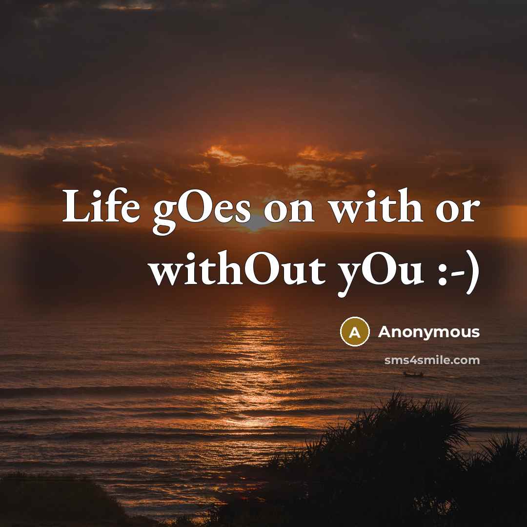 “Life gOes on with or withOut yOu :-)…” quote by Anonymous
