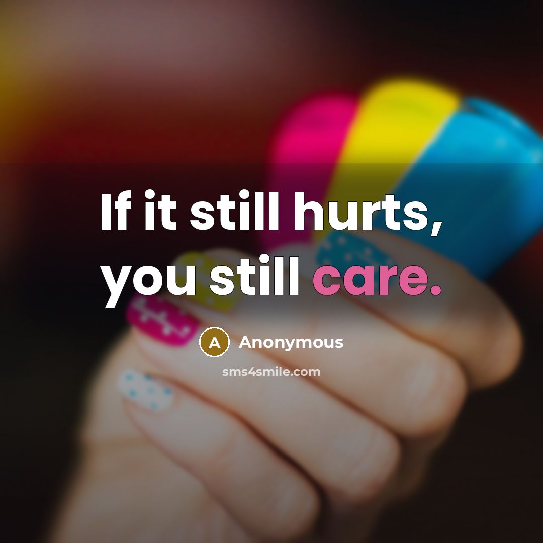“If it still hurts, you still care.…” quote by Anonymous