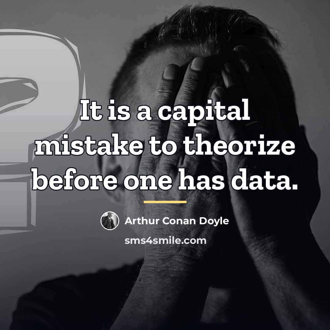 “It is a capital mistake to theorize before one has…” quote by Arthur Conan Doyle