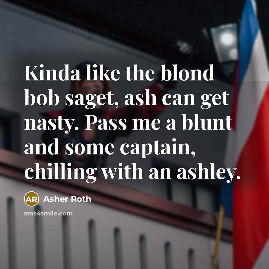 “Kinda like the blond bob saget, ash can get nasty.…” quote by Asher Roth