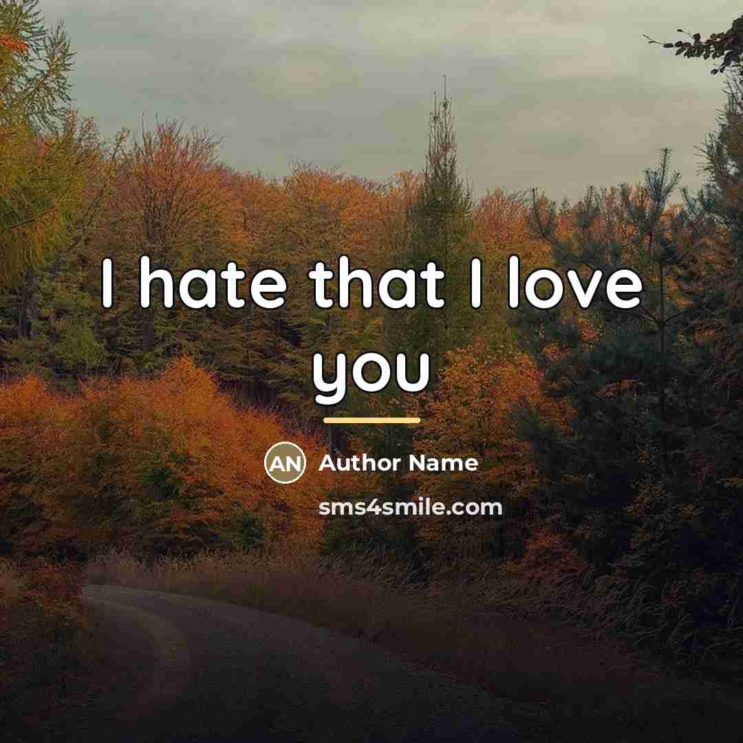 “I hate that I love you…” quote by Author Name