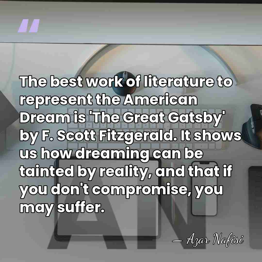 The best work of literature to represent the American Dream is 'The&hellip; - Azar Nafisi