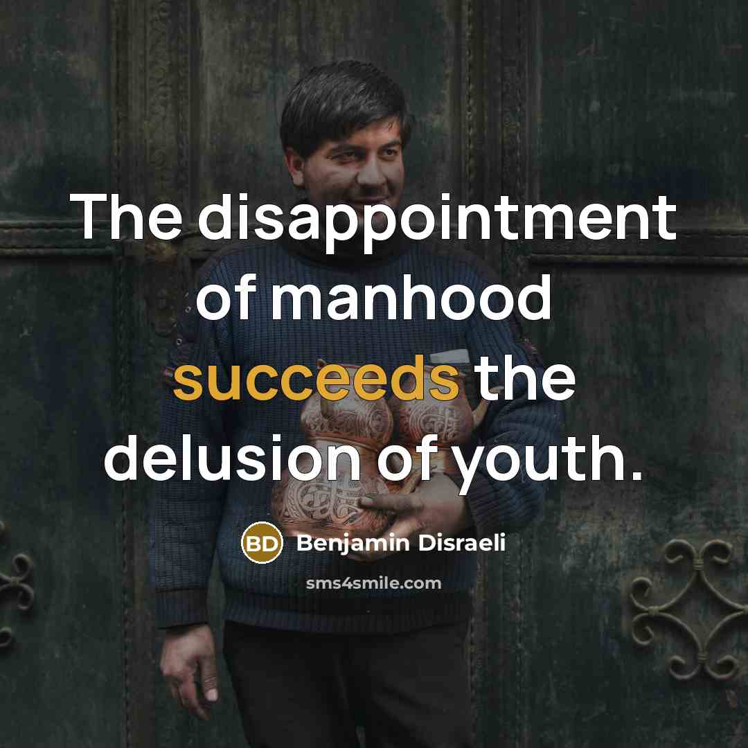 “The disappointment of manhood succeeds the delusion of youth.…” quote by Benjamin Disraeli