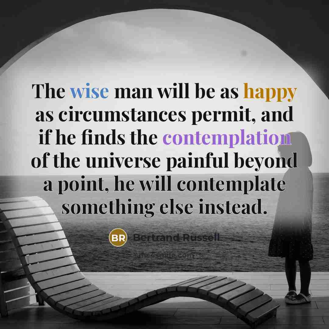 “The wise man will be as happy as circumstances permit,…” quote by Bertrand Russell