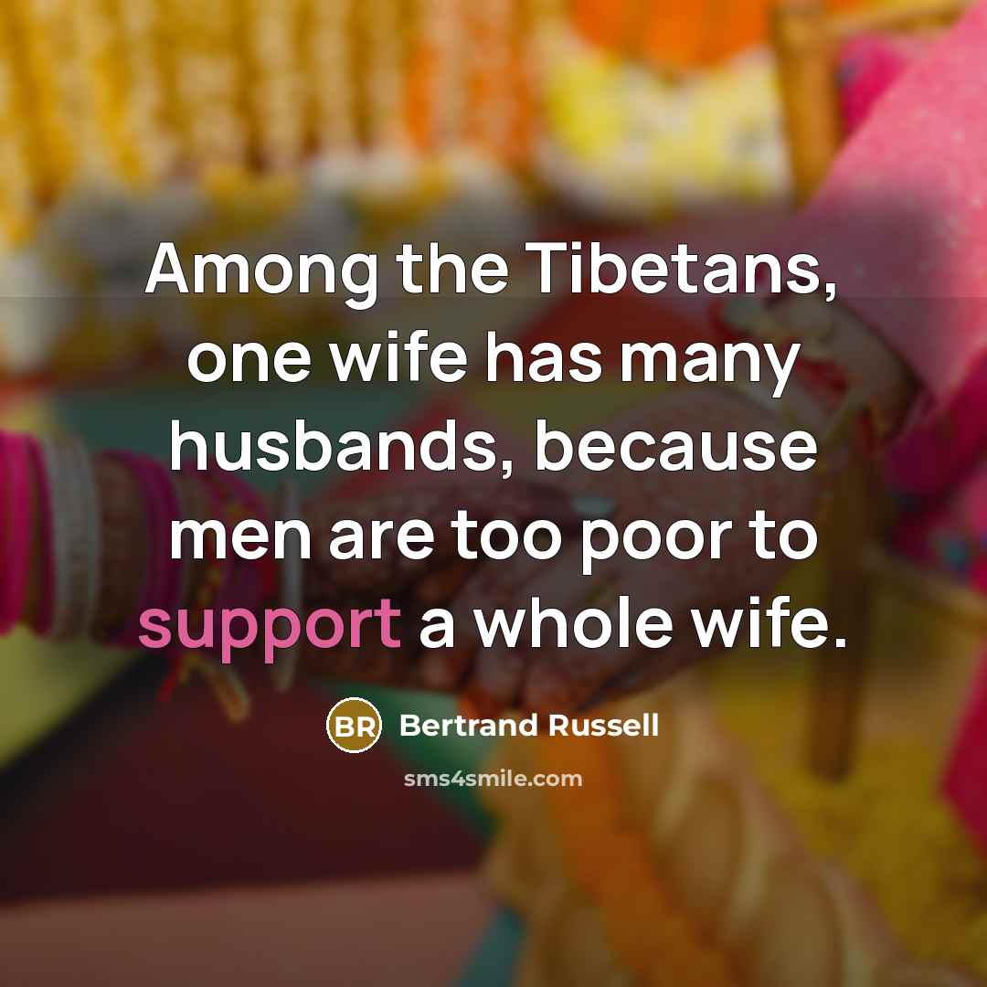 “Among the Tibetans, one wife has many husbands, because men…” quote by Bertrand Russell