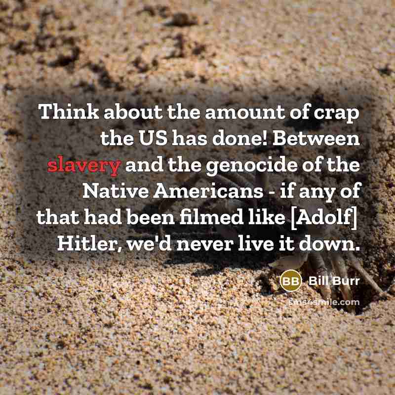 “Think about the amount of crap the US has done!…” quote by Bill Burr
