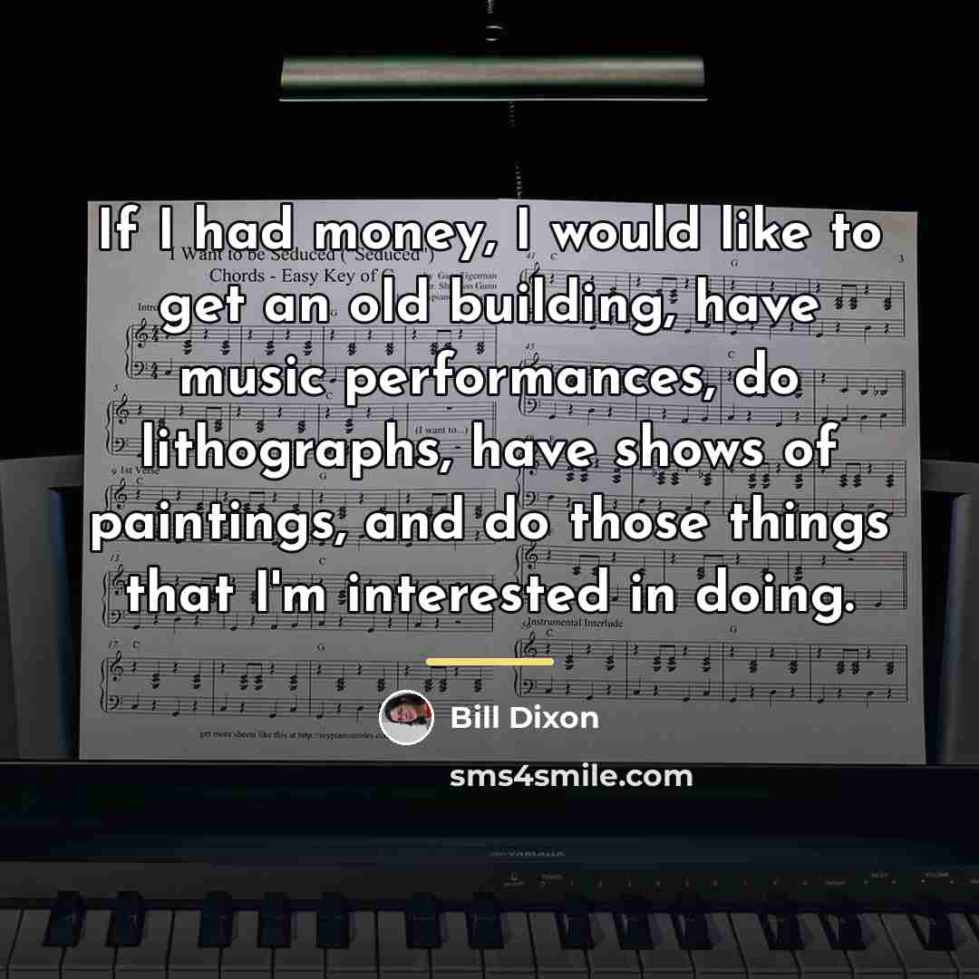 “If I had money, I would like to get an…” quote by Bill Dixon