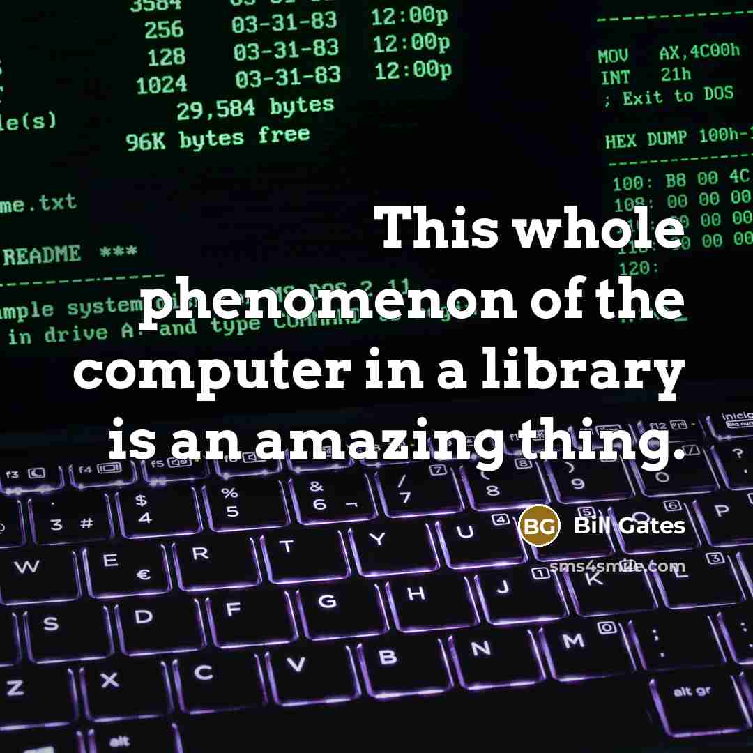“This whole phenomenon of the computer in a library is…” quote by Bill Gates