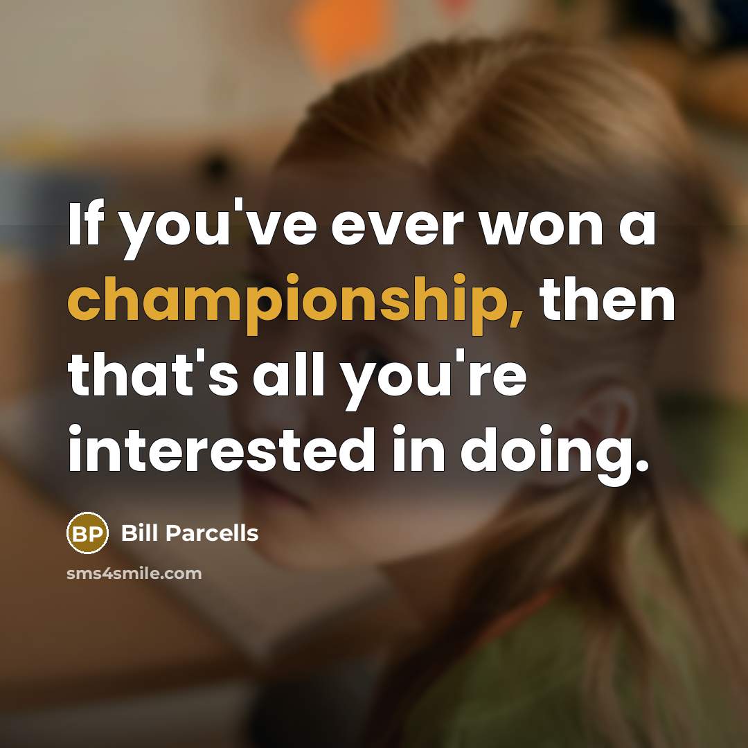 “If you've ever won a championship, then that's all you're…” quote by Bill Parcells