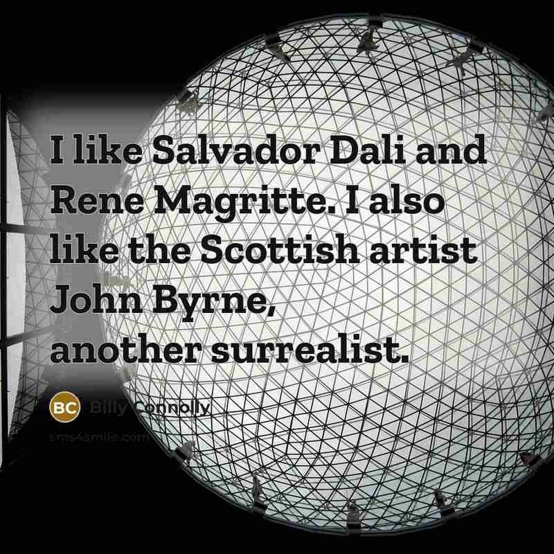 “I like Salvador Dali and Rene Magritte. I also like…” quote by Billy Connolly