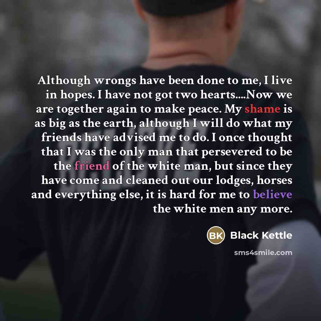“Although wrongs have been done to me, I live in…” quote by Black Kettle