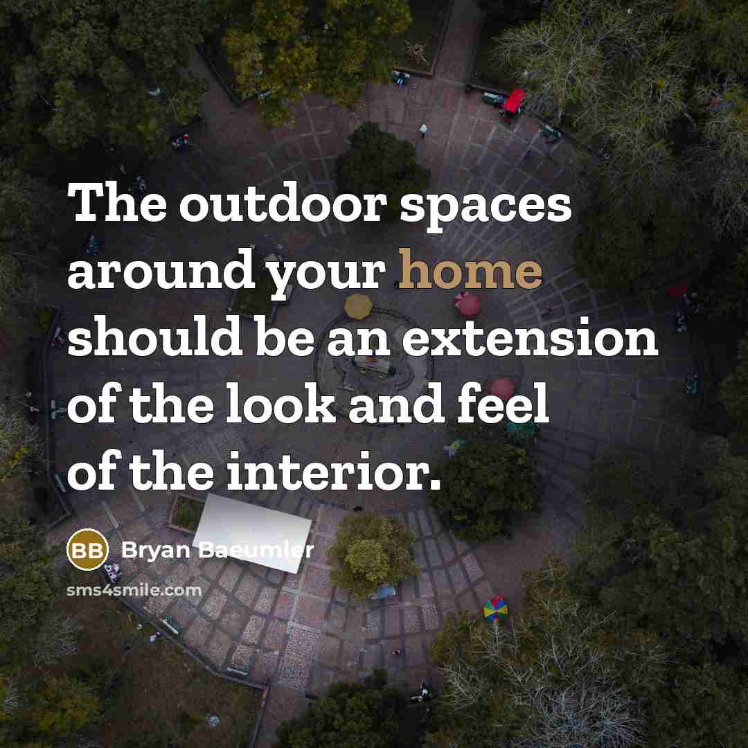 “The outdoor spaces around your home should be an extension…” quote by Bryan Baeumler