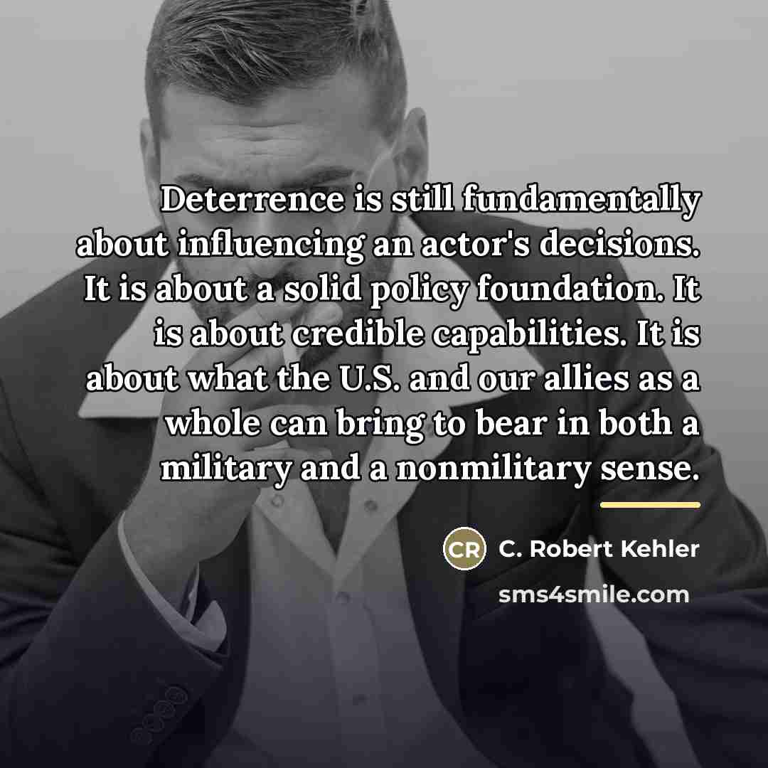 “Deterrence is still fundamentally about influencing an actor's decisions. It…” quote by C. Robert Kehler