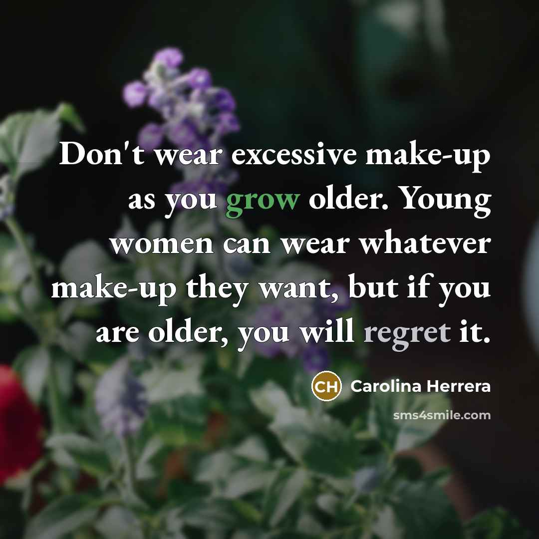 “Don't wear excessive make-up as you grow older. Young women…” quote by Carolina Herrera