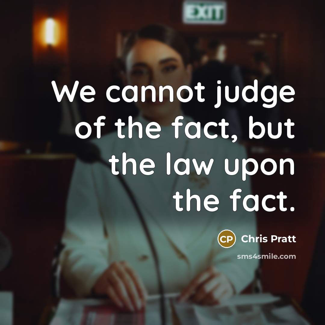 “We cannot judge of the fact, but the law upon…” quote by Chris Pratt