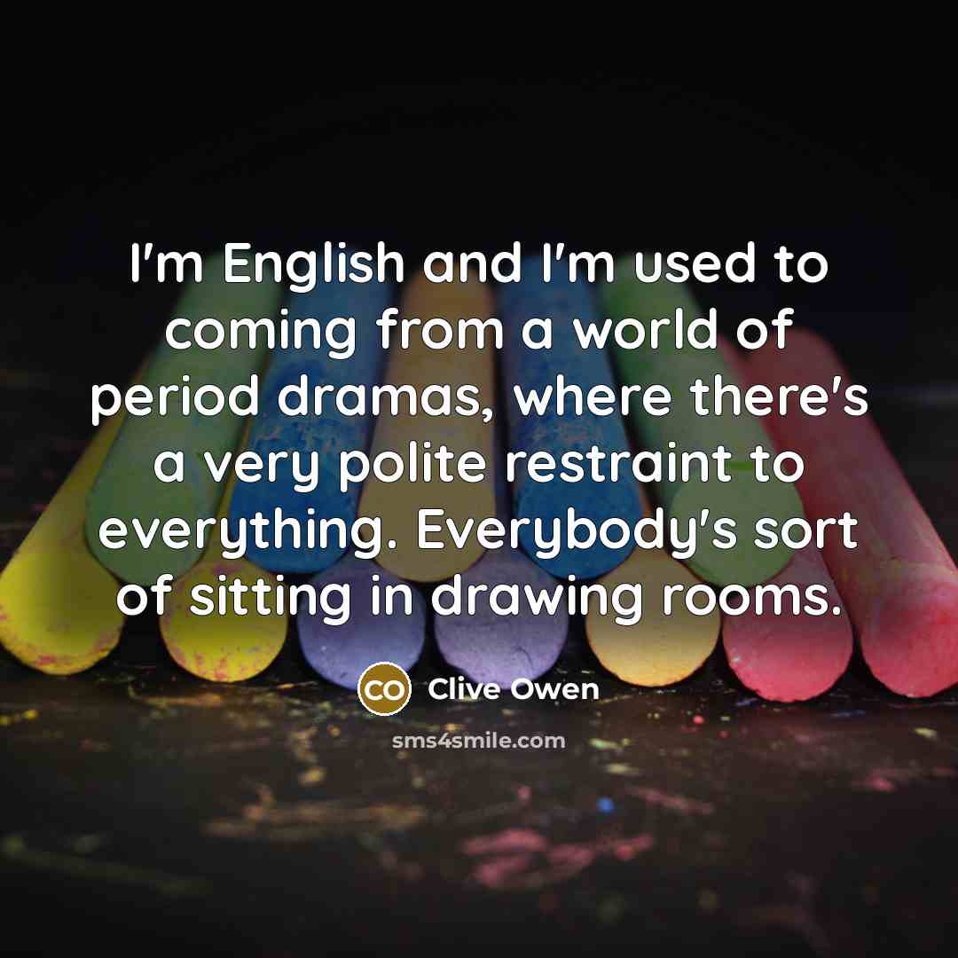“I'm English and I'm used to coming from a world…” quote by Clive Owen