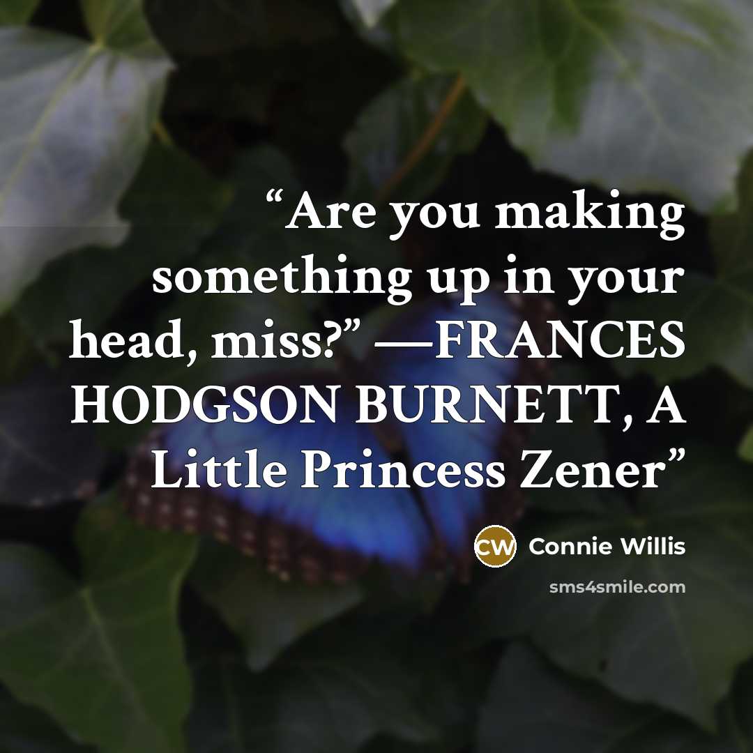 “Are you making something up in your head, miss?” —FRANCES HODGSON BURNETT, A Little Princess Zener” quote by Connie Willis