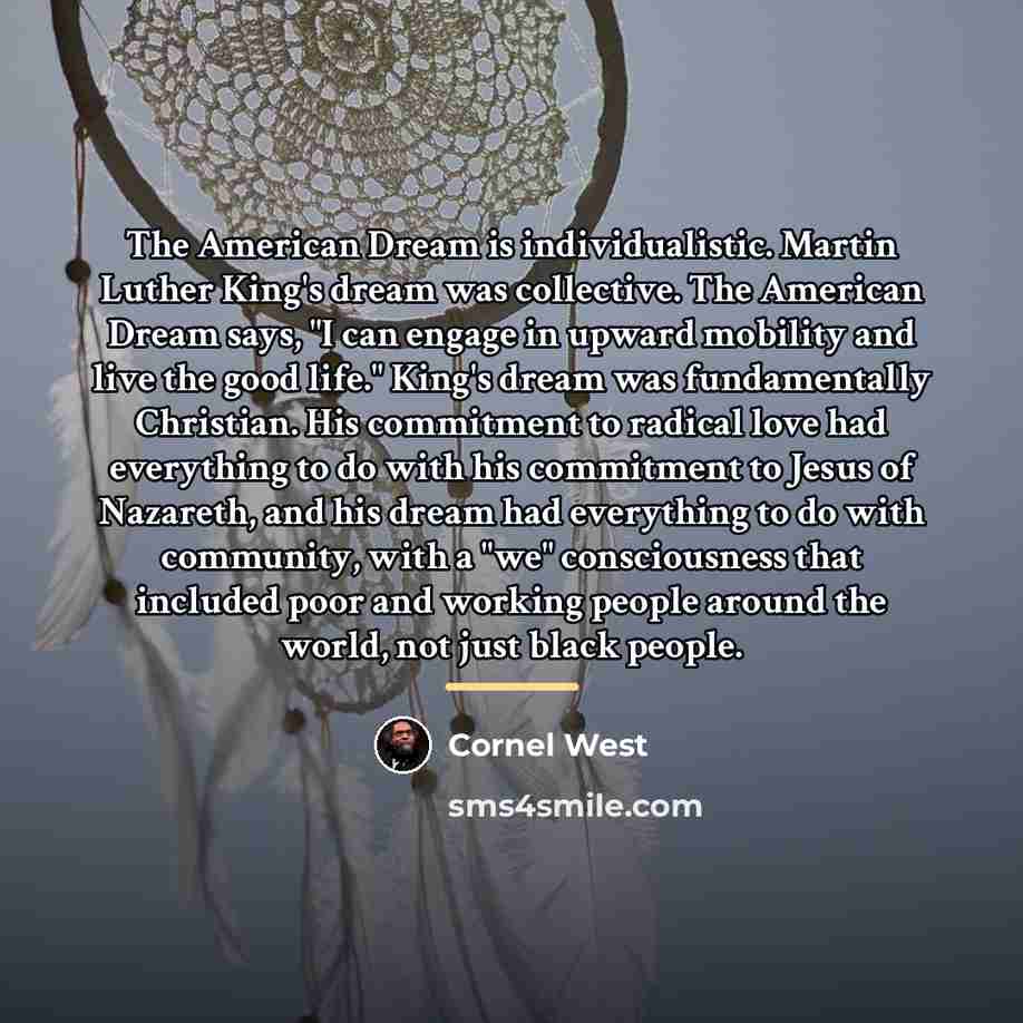 “The American Dream is individualistic. Martin Luther King's dream was…” quote by Cornel West