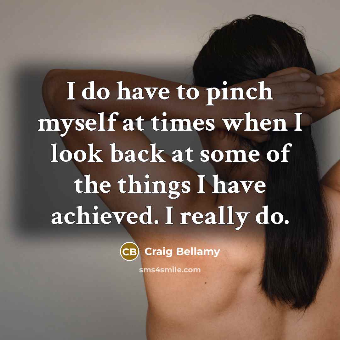 “I do have to pinch myself at times when I…” quote by Craig Bellamy