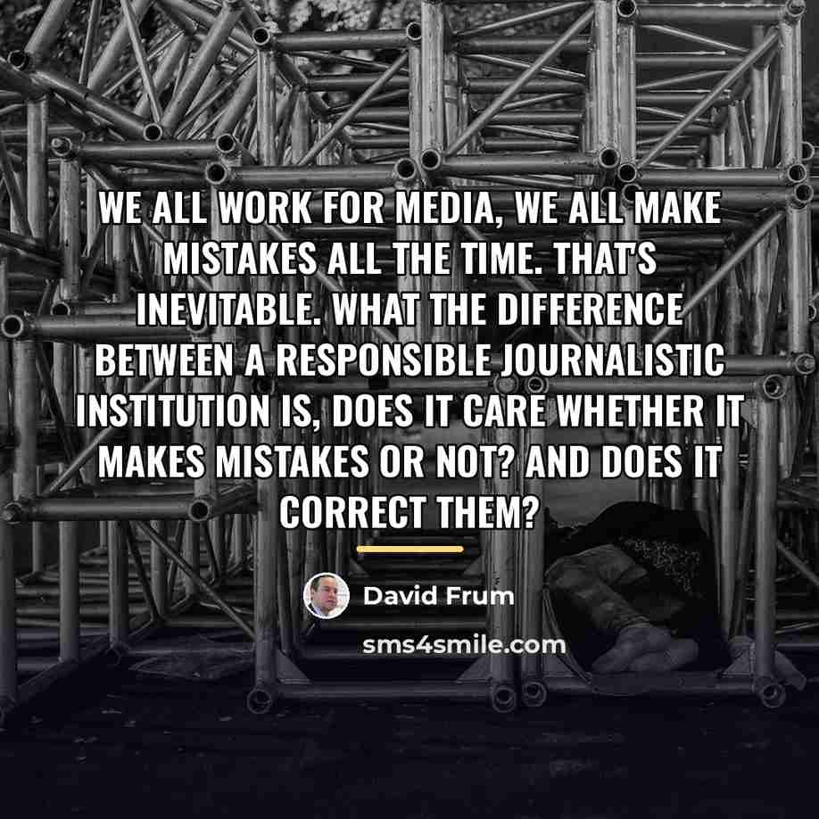 “We all work for media, we all make mistakes all…” quote by David Frum