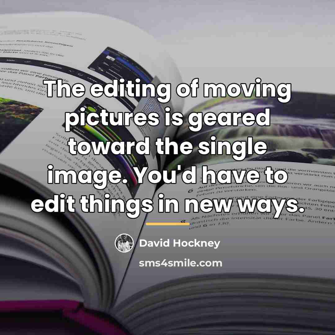 “The editing of moving pictures is geared toward the single…” quote by David Hockney