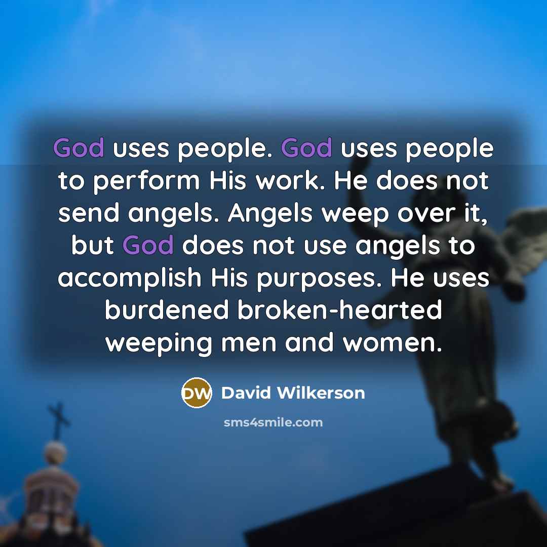 “God uses people. God uses people to perform His work.…” quote by David Wilkerson
