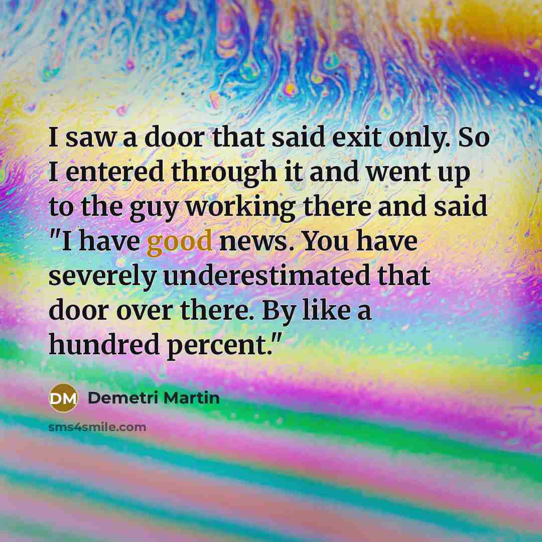 “I saw a door that said exit only. So I…” quote by Demetri Martin
