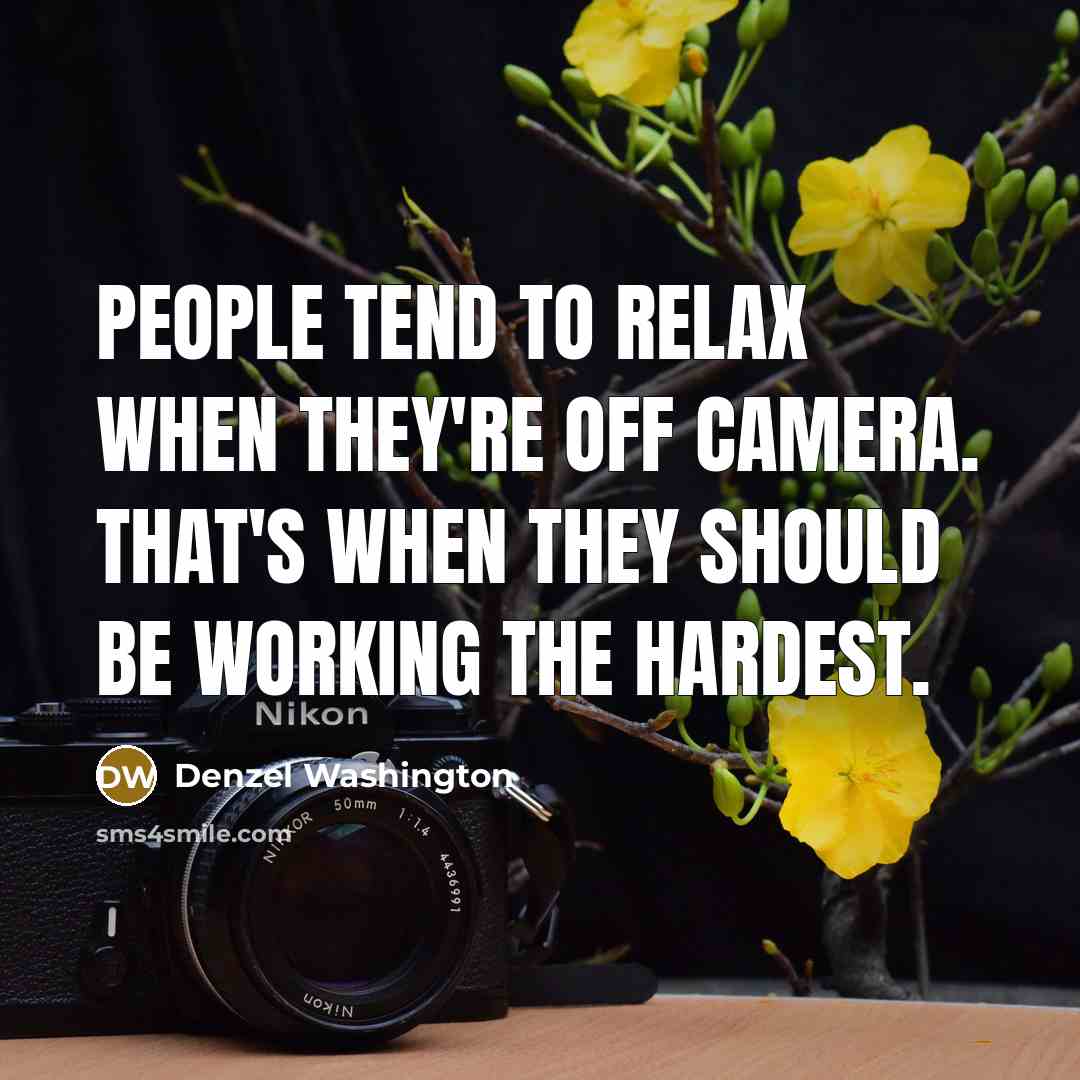 “People tend to relax when they're off camera. That's when…” quote by Denzel Washington