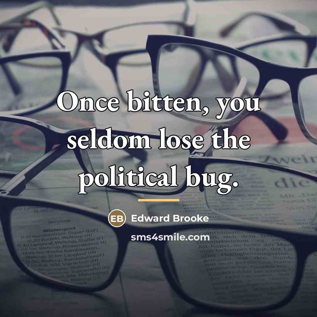 “Once bitten, you seldom lose the political bug.…” quote by Edward Brooke