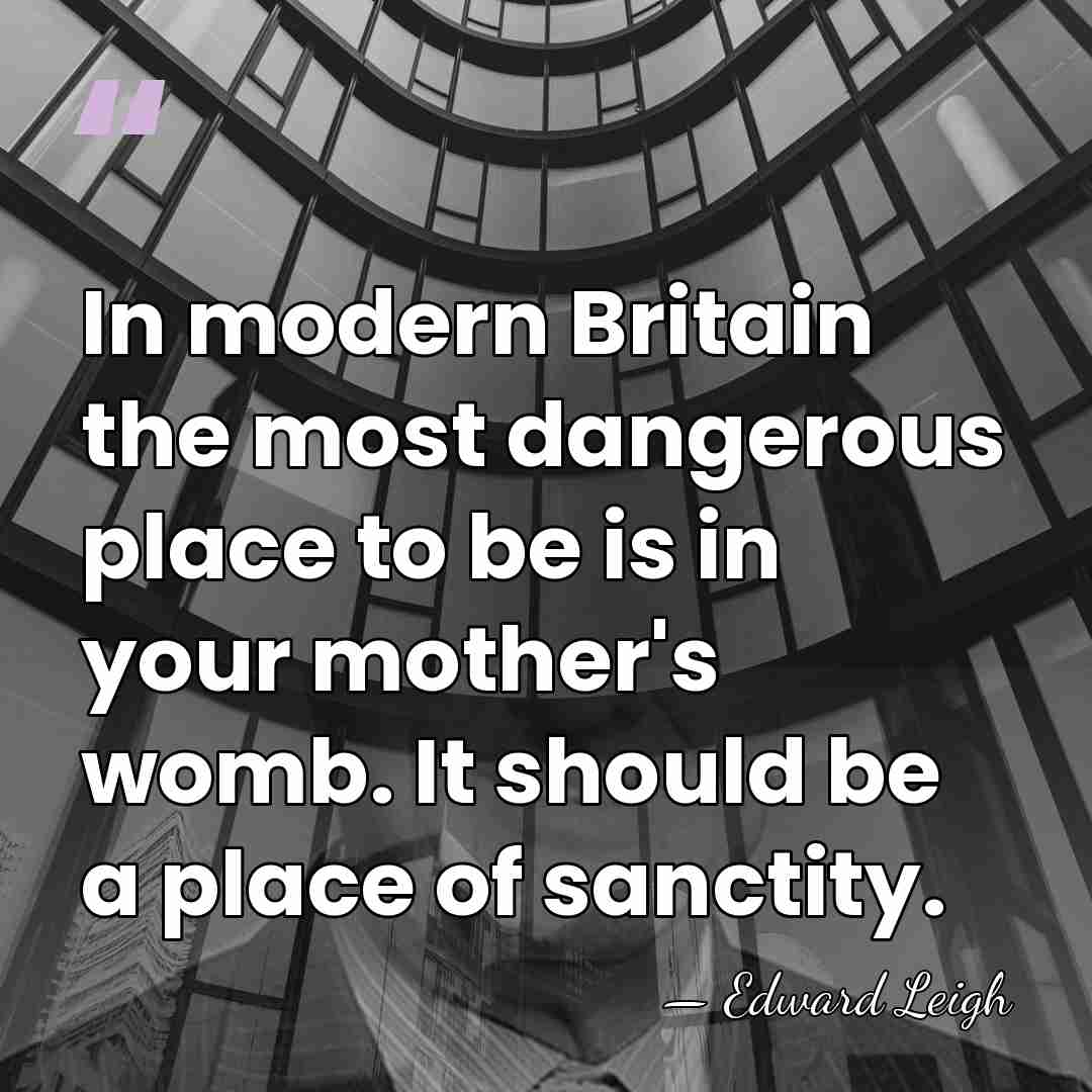 In modern Britain the most dangerous place to be is in your&hellip; - Edward Leigh