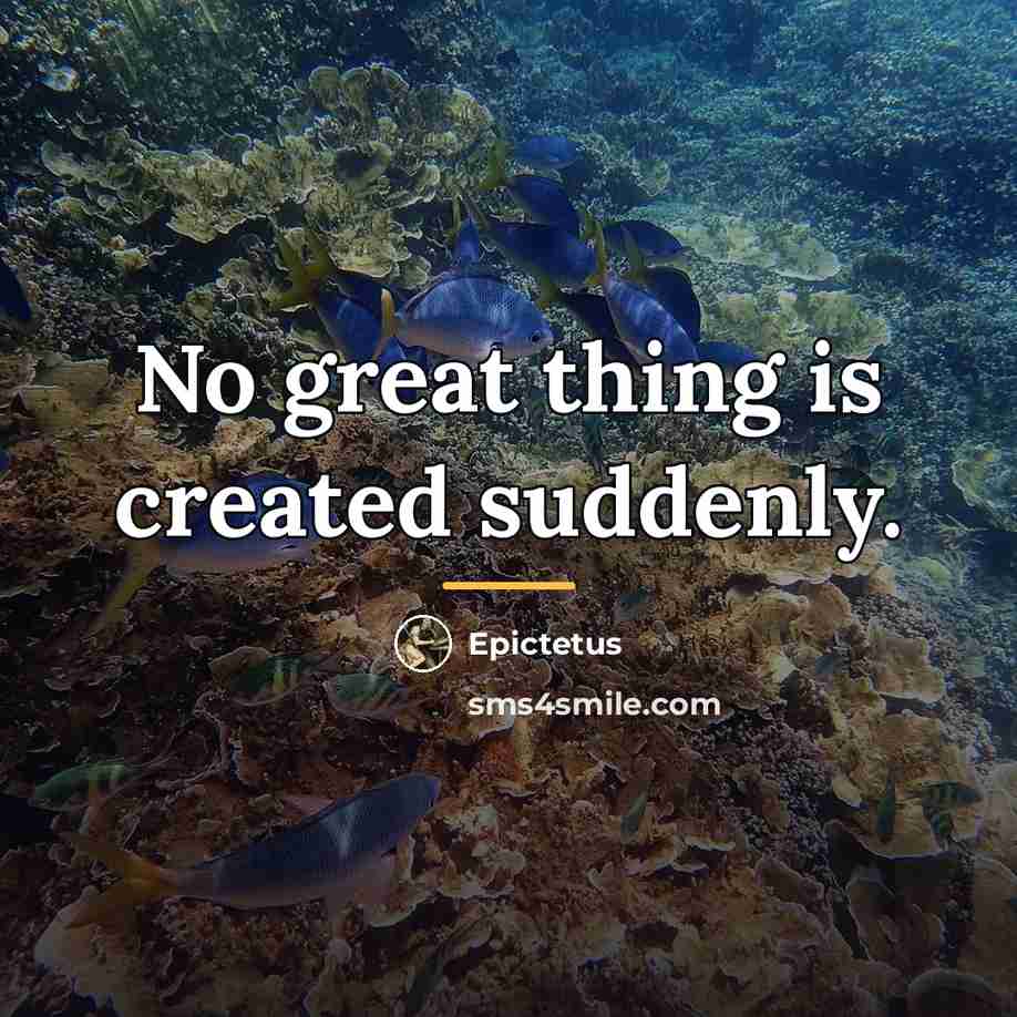 “No great thing is created suddenly.…” quote by Epictetus