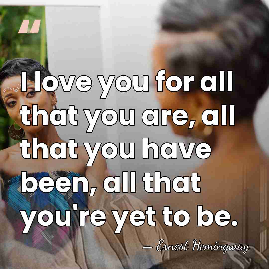I love you for all that you are, all that you have&hellip; - Ernest Hemingway