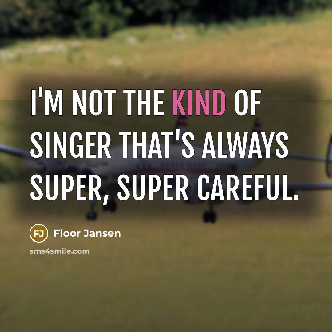 “I'm not the kind of singer that's always super, super…” quote by Floor Jansen
