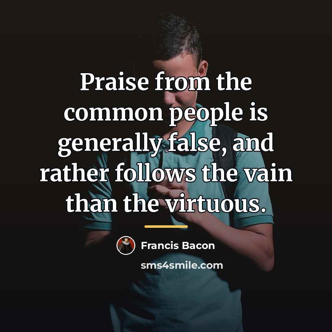“Praise from the common people is generally false, and rather…” quote by Francis Bacon