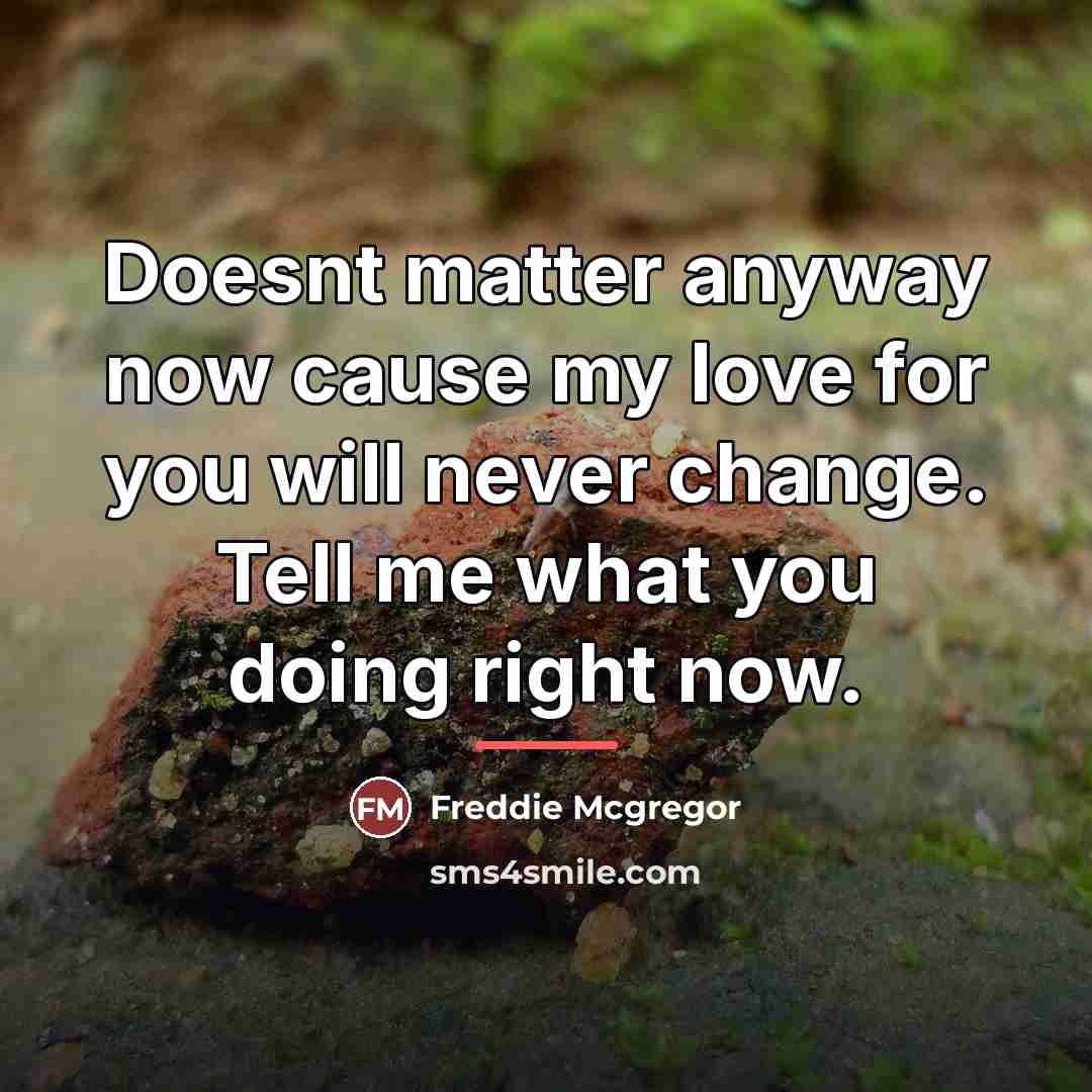 “Doesnt matter anyway now cause my love for you will…” quote by Freddie Mcgregor