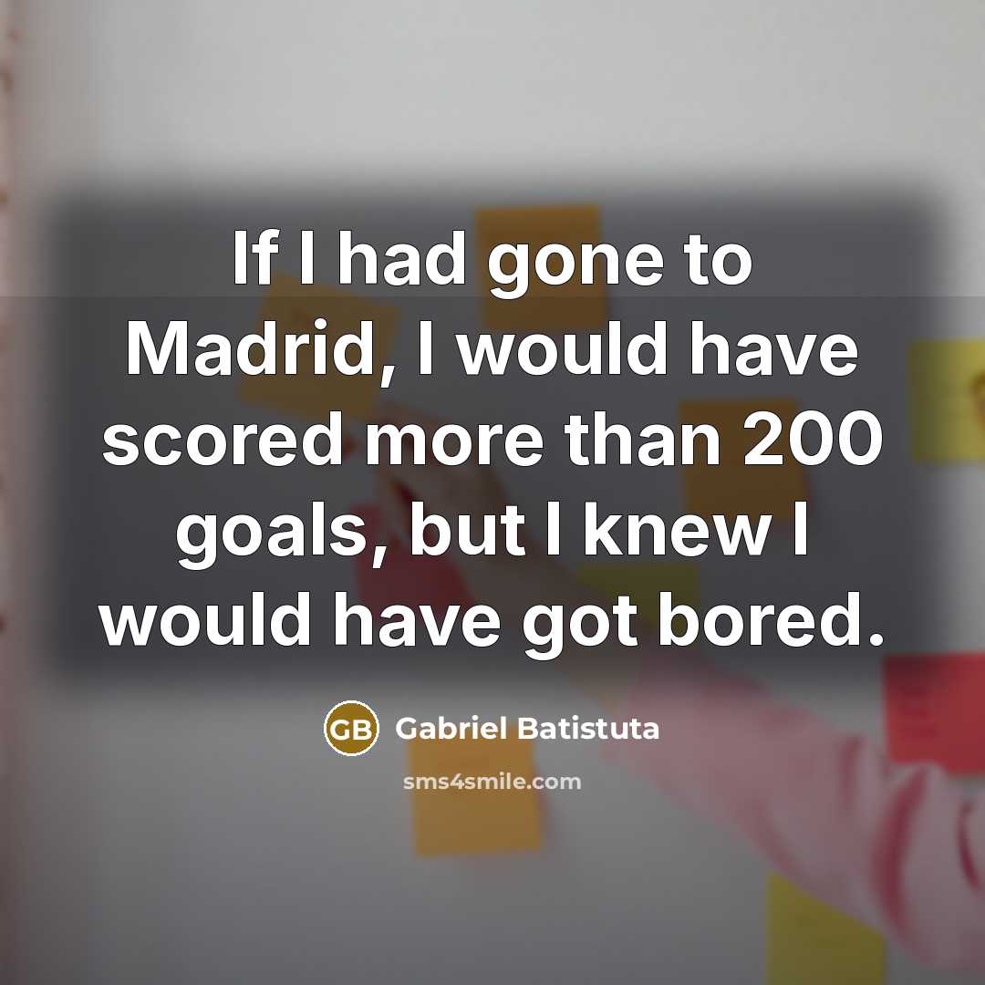 “If I had gone to Madrid, I would have scored…” quote by Gabriel Batistuta