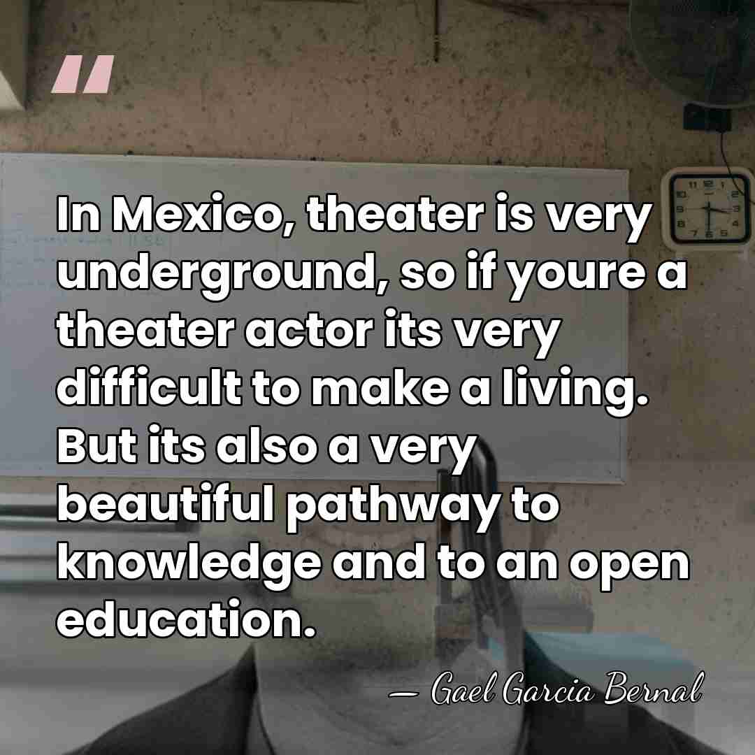 In Mexico, theater is very underground, so if youre a theater actor&hellip; - Gael Garcia Bernal