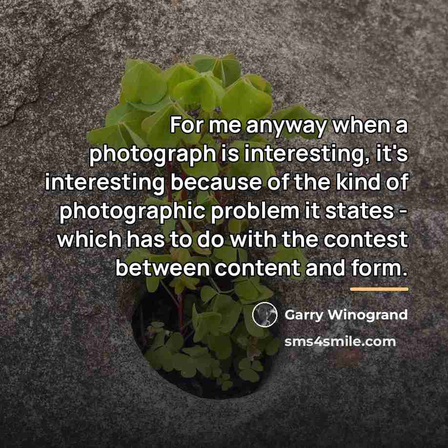 “For me anyway when a photograph is interesting, it's interesting…” quote by Garry Winogrand