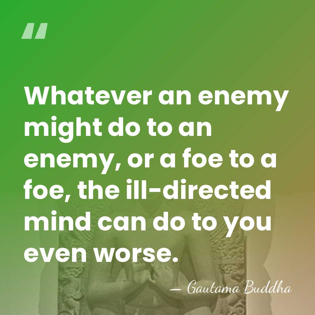Whatever an enemy might do to an enemy, or a foe to&hellip; - Gautama Buddha