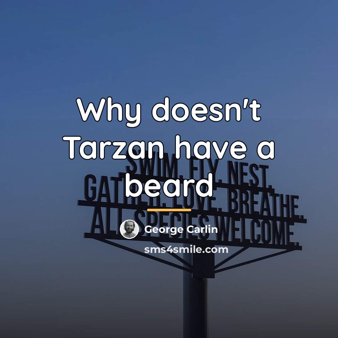 “Why doesn't Tarzan have a beard…” quote by George Carlin