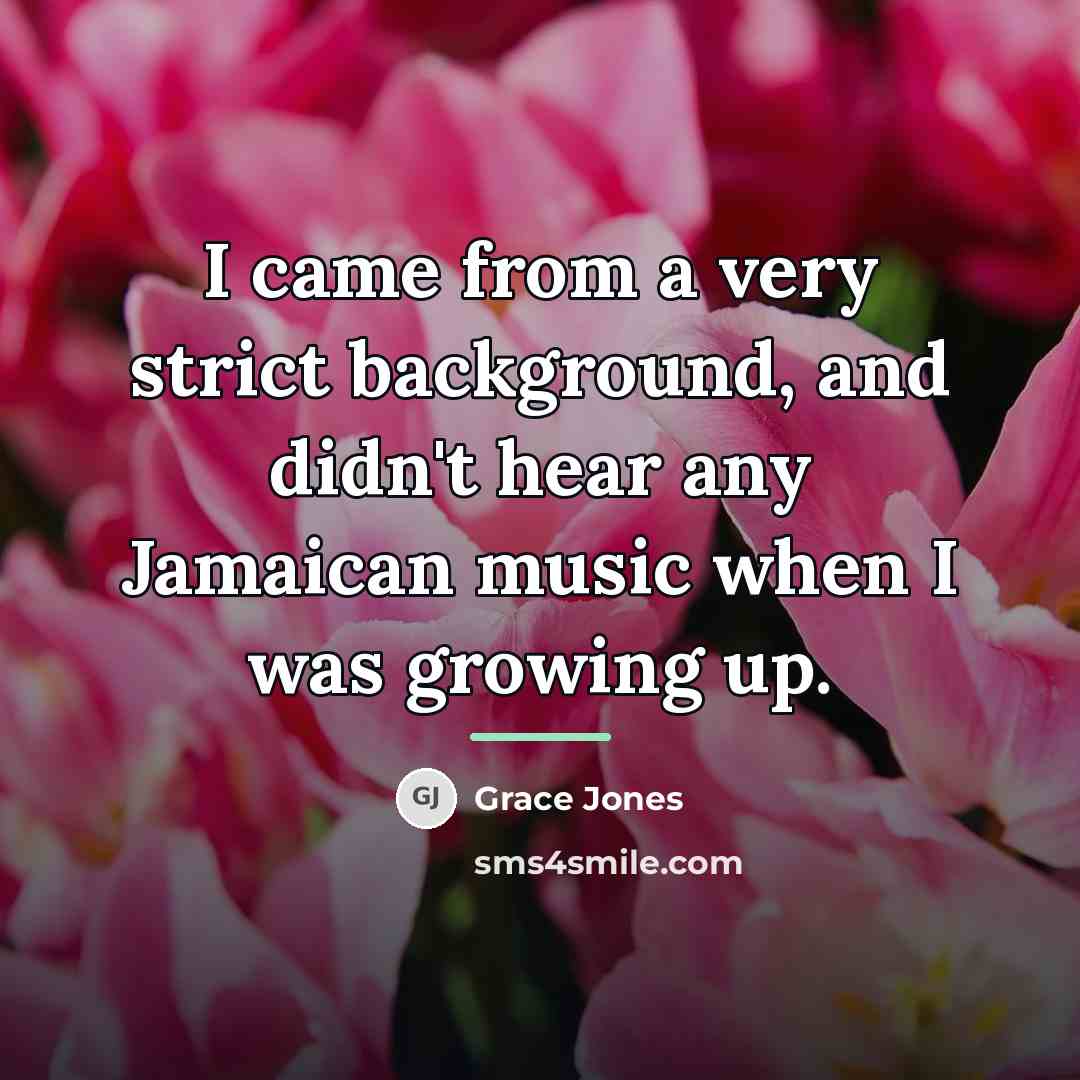 “I came from a very strict background, and didn't hear…” quote by Grace Jones