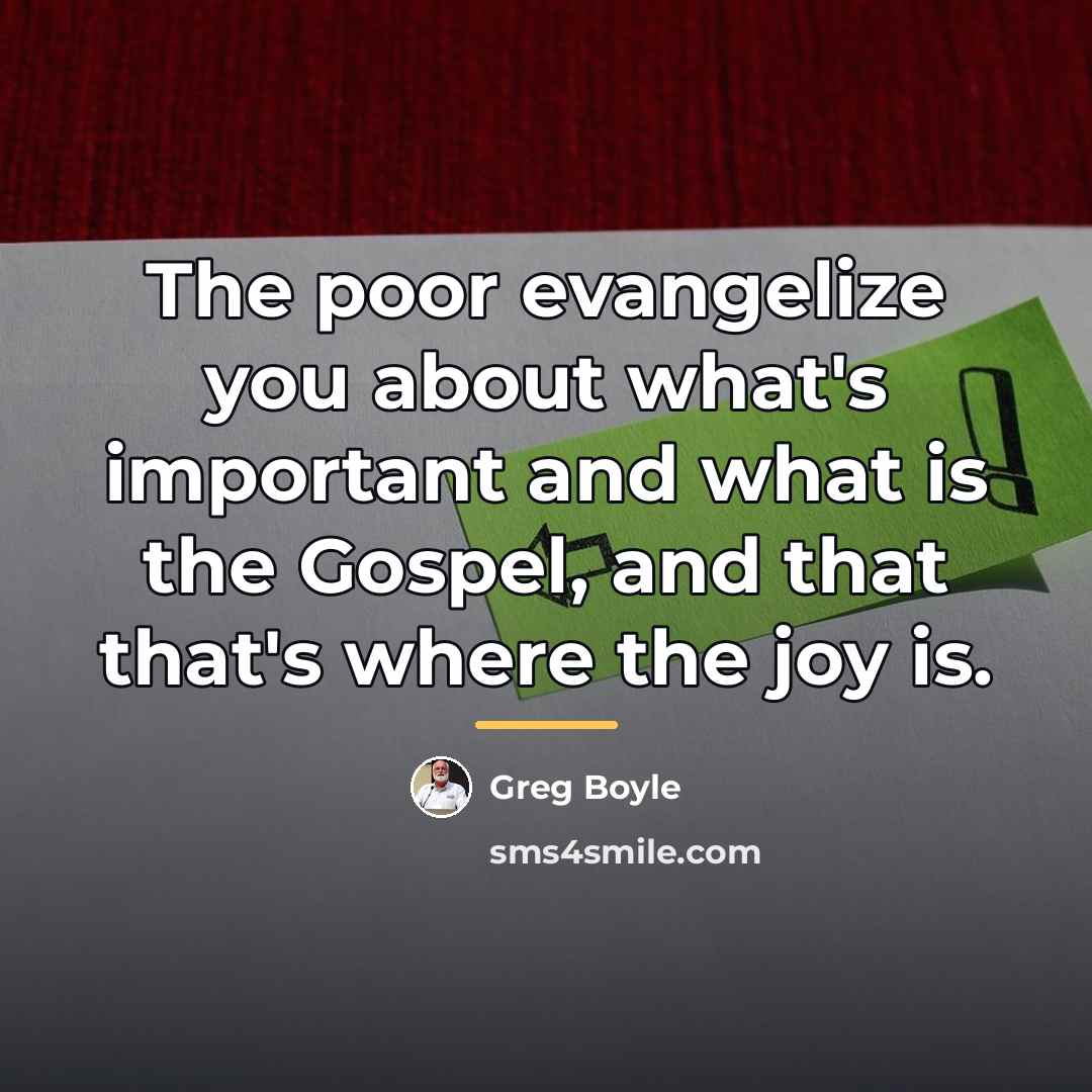 “The poor evangelize you about what's important and what is…” quote by Greg Boyle