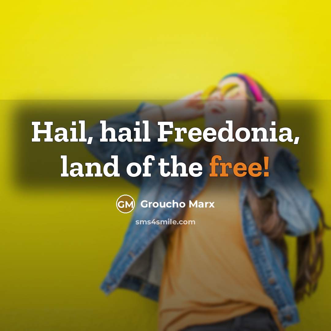 “Hail, hail Freedonia, land of the free!” quote by Groucho Marx