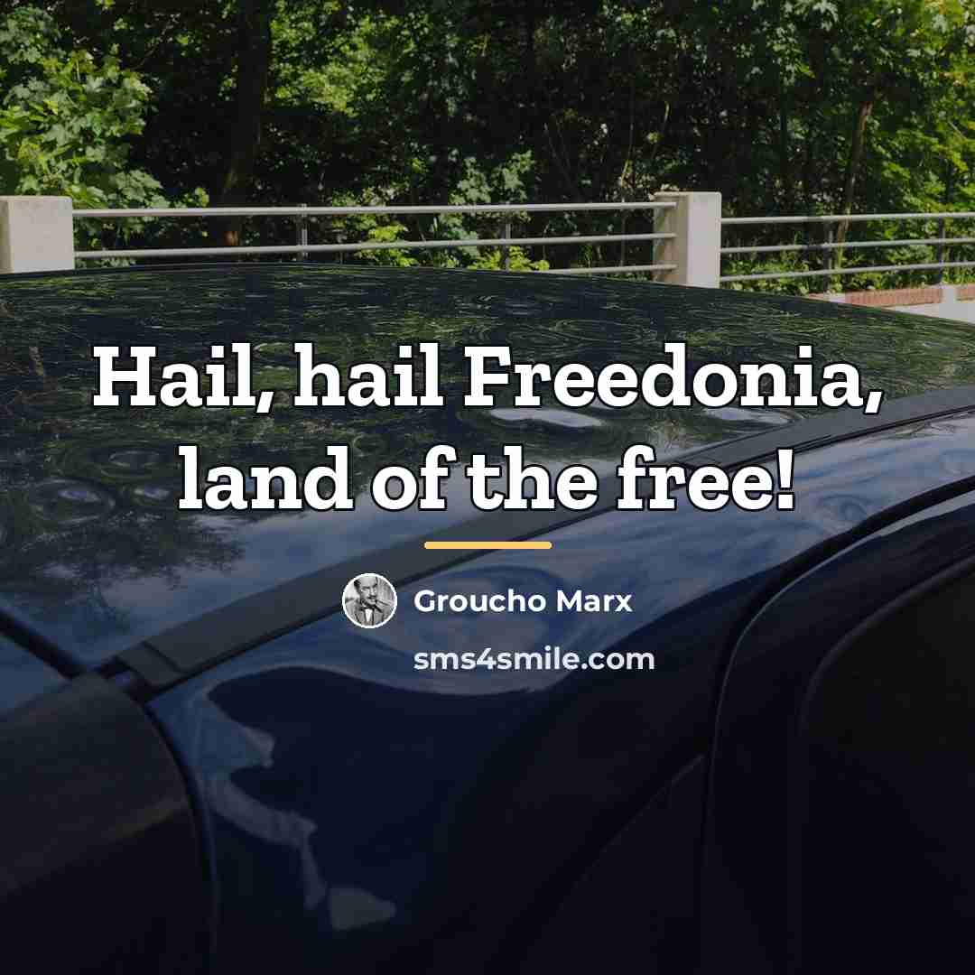 “Hail, hail Freedonia, land of the free!…” quote by Groucho Marx
