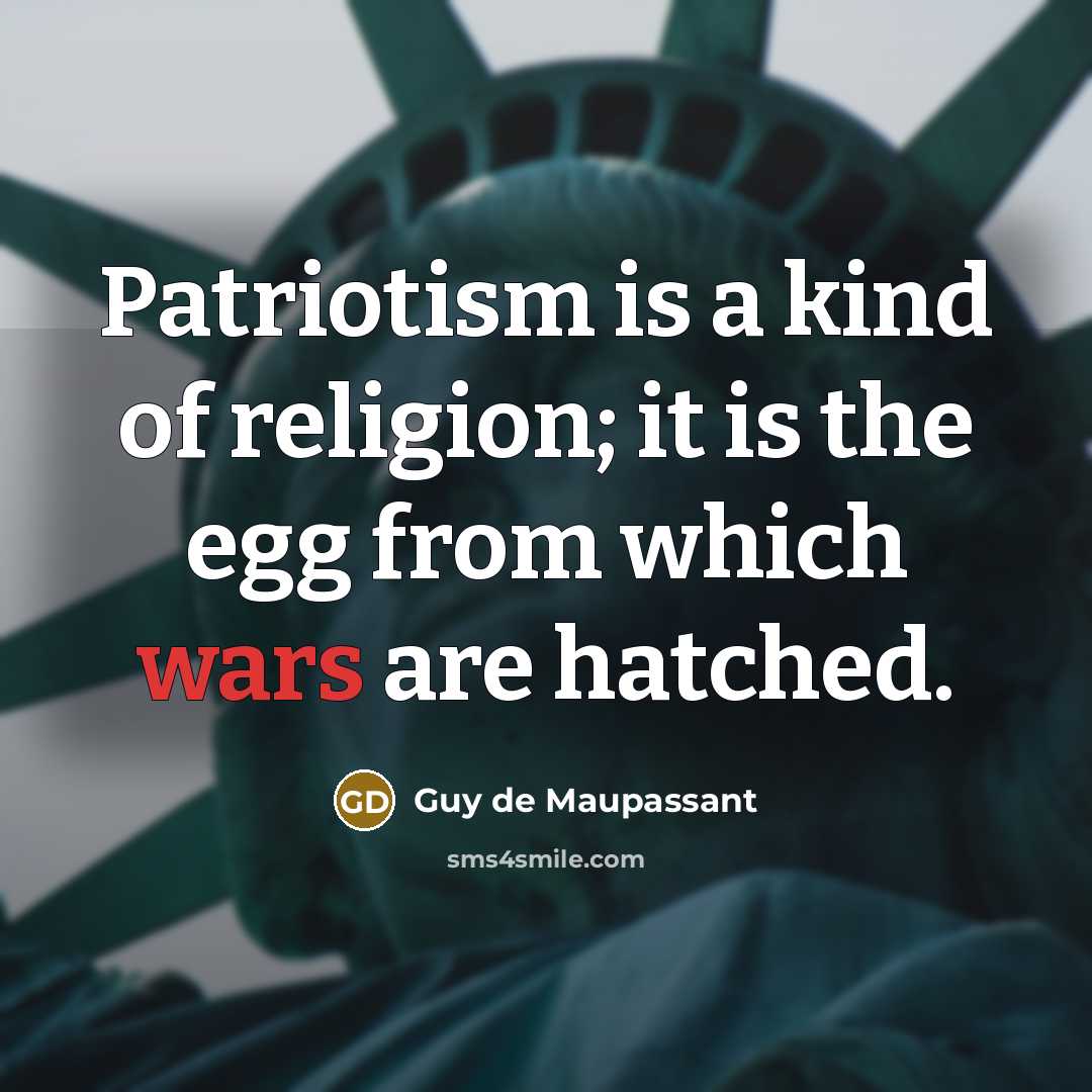“Patriotism is a kind of religion; it is the egg…” quote by Guy de Maupassant
