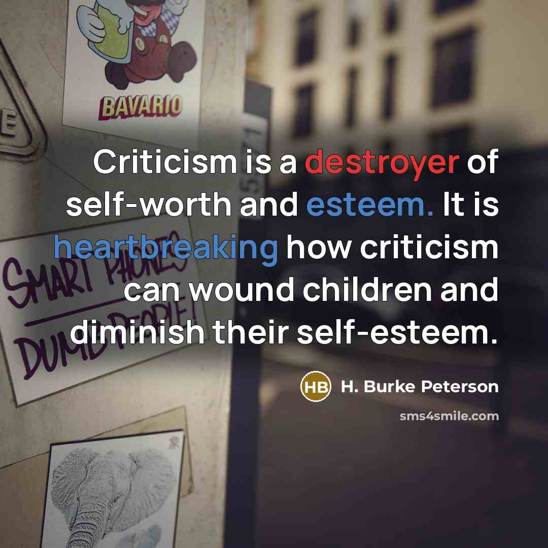 “Criticism is a destroyer of self-worth and esteem. It is…” quote by H. Burke Peterson