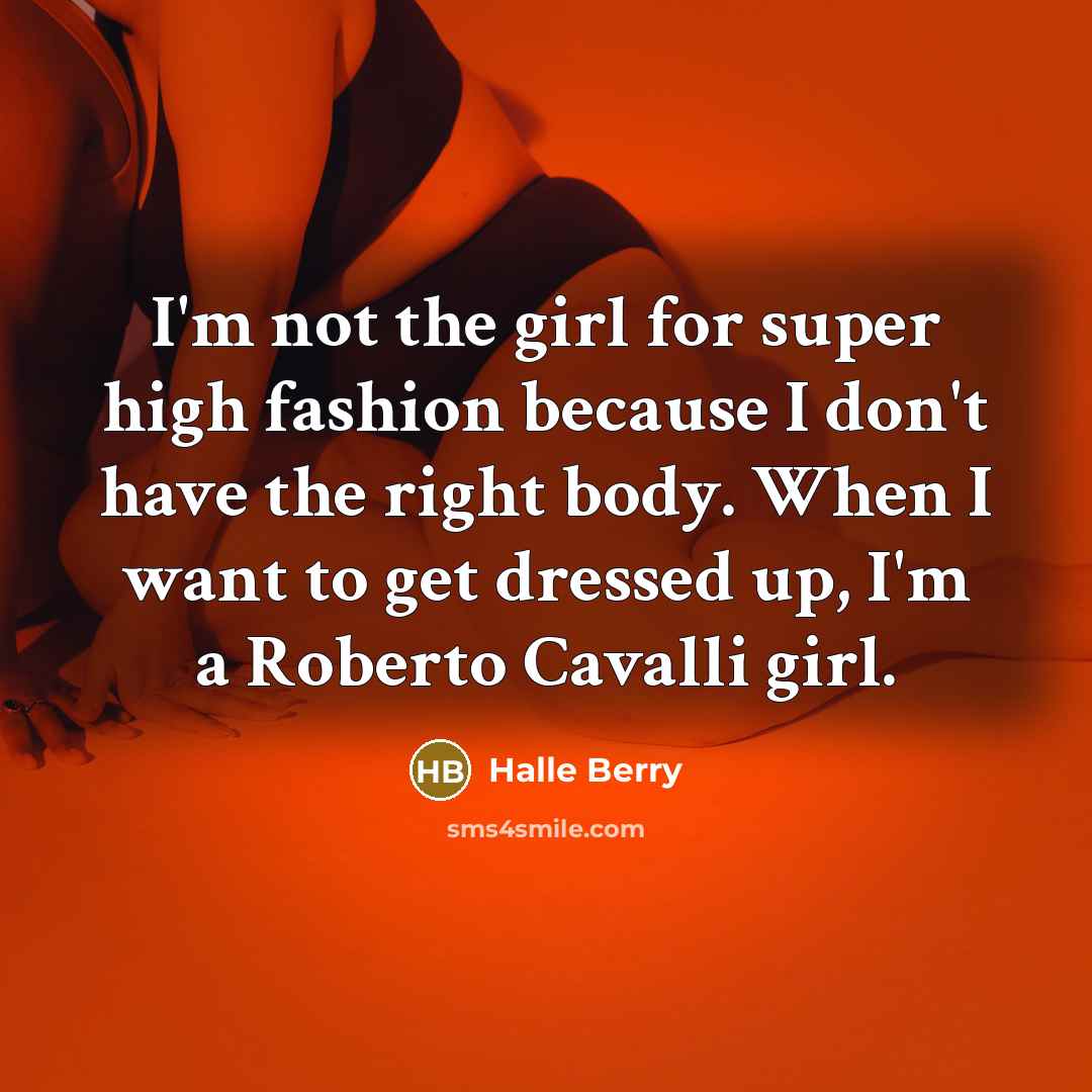 “I'm not the girl for super high fashion because I…” quote by Halle Berry